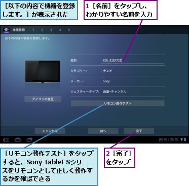 1［名前］をタップし、わかりやすい名前を入力,2［完了］をタップ,［リモコン動作テスト］をタップすると、Sony Tablet Sシリーズをリモコンとして正しく動作するかを確認できる,［以下の内容で機器を登録します。］が表示された