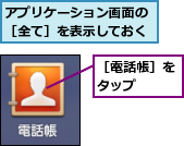 アプリケーション画面の［全て］を表示しておく,［電話帳］をタップ  