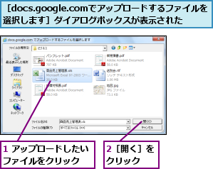 1 アップロードしたいファイルをクリック  ,2［開く］をクリック  ,［docs.google.comでアップロードするファイルを　　　選択します］ダイアログボックスが表示された