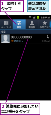 1［履歴］をタップ　　,通話履歴が表示された,２ 連絡先に追加したい電話番号をタップ　　