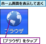 ホーム画面を表示しておく,［ブラウザ］をタップ