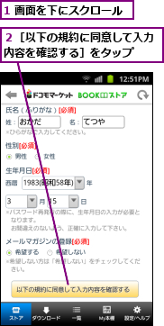 1 画面を下にスクロール,２［以下の規約に同意して入力内容を確認する］をタップ　　