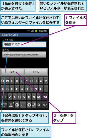 1 ファイル名を修正  　,ここでは開いたファイルが保存されているフォルダーにファイルを保存する,ファイルが保存され、ファイルの編集画面に戻る      ,開いたファイルが保存されているフォルダーが表示された,２［保存］をタップ  ,［保存場所］をタップすると、保存先を選択できる    ,［名前を付けて保存］が表示された    
