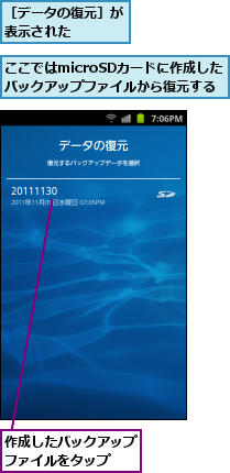 ここではmicroSDカードに作成した　　バックアップファイルから復元する,作成したバックアップファイルをタップ  ,［データの復元］が表示された  　　
