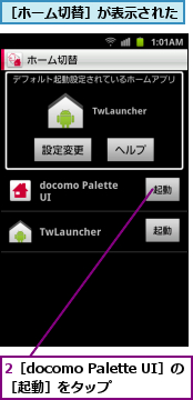2［docomo Palette UI］の［起動］をタップ,［ホーム切替］が表示された