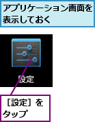 アプリケーション画面を表示しておく　　　　,［設定］をタップ　　