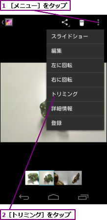 1 ［メニュー］をタップ　　　　　,2［トリミング］をタップ　　　　　