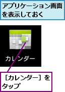 アプリケーション画面を表示しておく　　　,［カレンダー］をタップ　　　　