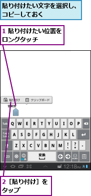 1 貼り付けたい位置をロングタッチ    ,2［貼り付け］をタップ    ,貼り付けたい文字を選択し、コピーしておく      