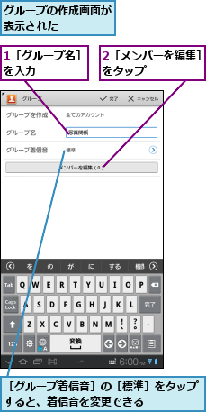 1［グループ名］を入力   　,2［メンバーを編集］をタップ      ,グループの作成画面が表示された    ,［グループ着信音］の［標準］をタップすると、着信音を変更できる    