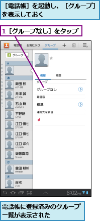 1［グループなし］をタップ,電話帳に登録済みのグループ　　一覧が表示された      ,［電話帳］を起動し、［グループ］を表示しておく        