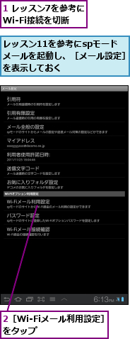 1 レッスン7を参考にWi-Fi接続を切断,2［Wi-Fiメール利用設定］をタップ　　　　　　　,レッスン11を参考にspモード　　メールを起動し、［メール設定］を表示しておく