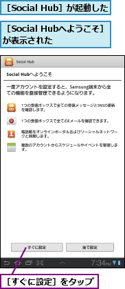 ［Social Hubへようこそ］が表示された　　　,［Social Hub］が起動した,［すぐに設定］をタップ