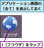 1［ブラウザ］をタップ  ,アプリケーション画面の［全て］を表示しておく