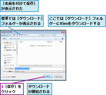 2［保存］をクリック  ,ここでは［ダウンロード］フォルダーにKiesをダウンロードする,ダウンロードが開始される,標準では［ダウンロード］フォルダーが表示される,［名前を付けて保存］が表示された    