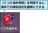 ［ドコモ海外利用］を利用すると、海外での通信設定を簡単にできる