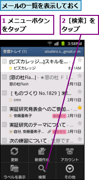 1 メニューボタンをタップ　　　　,2［検索］をタップ　　,メールの一覧を表示しておく
