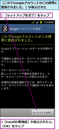 1 ［セットアップを完了］をタップ,2［Gmailの新機能］が表示されたら、［OK］をタップ      ,［これでGoogleアカウントがこの携帯に登録されました。］が表示された