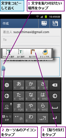 1 文字を貼り付けたい場所をタップ    ,3 ［貼り付け］をタップ    ,文字をコピーしておく  ,２ カーソルのアイコンをタップ      