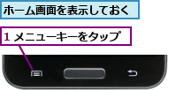 1 メニューキーをタップ,ホーム画面を表示しておく