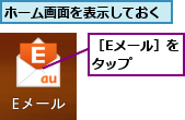 ホーム画面を表示しておく,［Eメール］をタップ    