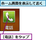 ホーム画面を表示しておく,［電話］をタップ