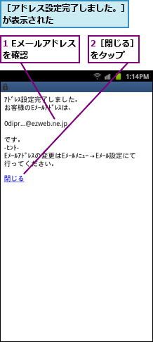 1 Eメールアドレスを確認　　　　　,2［閉じる］をタップ　　,［アドレス設定完了しました。］が表示された　　　　　　　　