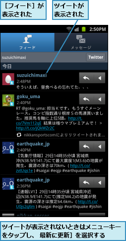 ツイートが表示された,ツイートが表示されないときはメニューキーをタップし、 最新に更新］を選択する  ,［フィード］が表示された　