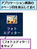 アプリケーション画面の　2ページ目を表示しておく,［フォトエディター］をタップ　　　　　