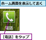 ホーム画面を表示しておく,［電話］をタップ