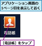 アプリケーション画面の　1ページ目を表示しておく,［電話帳］をタップ