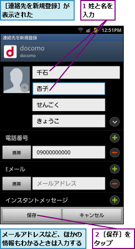 1 姓と名を入力    ,メールアドレスなど、ほかの情報もわかるときは入力する,２［保存］をタップ  ,［連絡先を新規登録］が表示された      