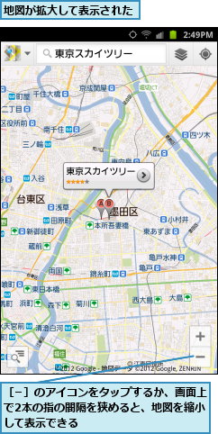 地図が拡大して表示された,［−］のアイコンをタップするか、画面上で2本の指の間隔を狭めると、地図を縮小して表示できる