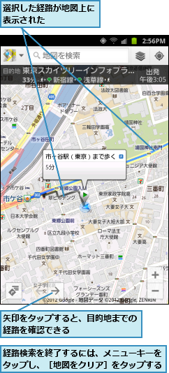 矢印をタップすると、目的地までの経路を確認できる        ,経路検索を終了するには、メニューキーをタップし、［地図をクリア］をタップする,選択した経路が地図上に表示された      