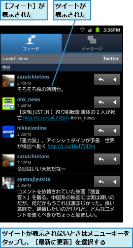 ツイートが表示された,ツイートが表示されないときはメニューキーをタップし、［最新に更新］を選択する    ,［フィード］が表示された　　