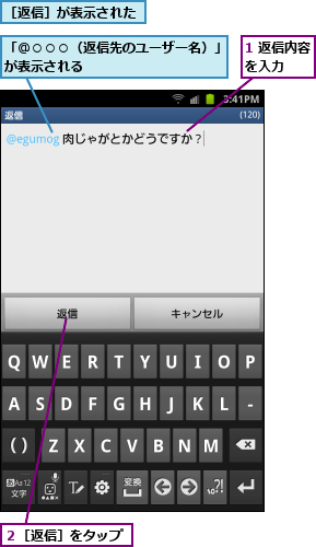 1 返信内容を入力　　,「＠○○○（返信先のユーザー名）」が表示される          ,２［返信］をタップ,［返信］が表示された