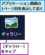 アプリケーション画面の　1ページ目を表示しておく,［ギャラリー］をタップ  