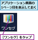 アプリケーション画面の　1ページ目を表示しておく,［ワンセグ］をタップ  