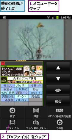 1 メニューキーをタップ　　　　　,番組の録画が終了した　　,２［TVファイル］をタップ