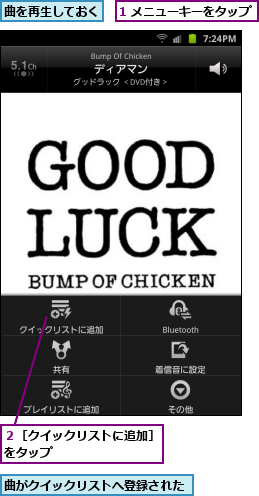1 メニューキーをタップ,曲がクイックリストへ登録された  ,曲を再生しておく,２［クイックリストに追加］をタップ        