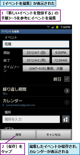 1 「新しいイベントを登録する」の　手順3〜5を参考にイベントを編集  ,編集したイベントが保存され、カレンダーが表示される  ,２［保存］をタップ　　,［イベントを編集］が表示された  