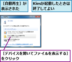 Kiesが起動したときは終了してよい  ,［デバイスを開いてファイルを表示する］ をクリック                       ,［自動再生］が表示された  