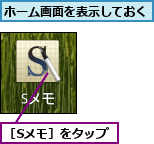 ホーム画面を表示しておく,［Sメモ］をタップ