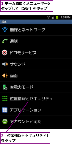 1 ホーム画面でメニューキーをタップして［設定］をタップ　　,2［位置情報とセキュリティ］をタップ　　　　　　　　　