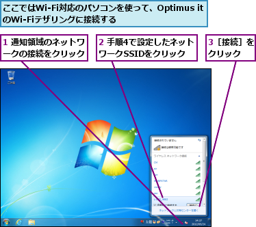 1 通知領域のネットワークの接続をクリック,2 手順4で設定したネットワークSSIDをクリック,3［接続］をクリック　　,ここではWi-Fi対応のパソコンを使って、Optimus itのWi-Fiテザリングに接続する　　　　　