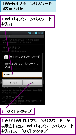 1 Wi-Fiオプションパスワードを入力　　　　　　　　　,2［OK］をタップ,3 再び［Wi-Fiオプションパスワード］が表示されたら、Wi-Fiオプションパスワードを入力し、［OK］をタップ,［Wi-Fiオプションパスワード］が表示された　　　　　　