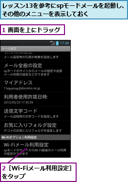 1 画面を上にドラッグ,2［Wi-Fiメール利用設定］をタップ　　　　　　,レッスン13を参考にspモードメールを起動し、その他のメニューを表示しておく　　　　