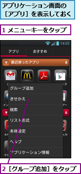 1 メニューキーをタップ　　　　,2［グループ追加］をタップ,アプリケーション画面の　［アプリ］を表示しておく