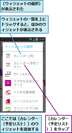 ここでは［カレンダー（予定リスト）］のウィジェットを追加する,ウィジェットの一覧を上にドラッグすると、ほかのウィジェットが表示される,［ウィジェットの選択］が表示された　　　　　,［カレンダー（予定リスト）］をタップ