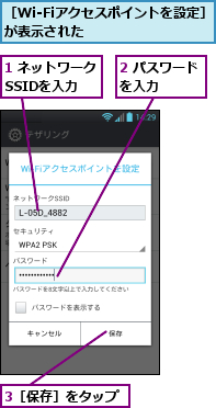 1 ネットワークSSIDを入力,2 パスワードを入力　　　,3［保存］をタップ,［Wi-Fiアクセスポイントを設定］が表示された　　　　　　　　　　　